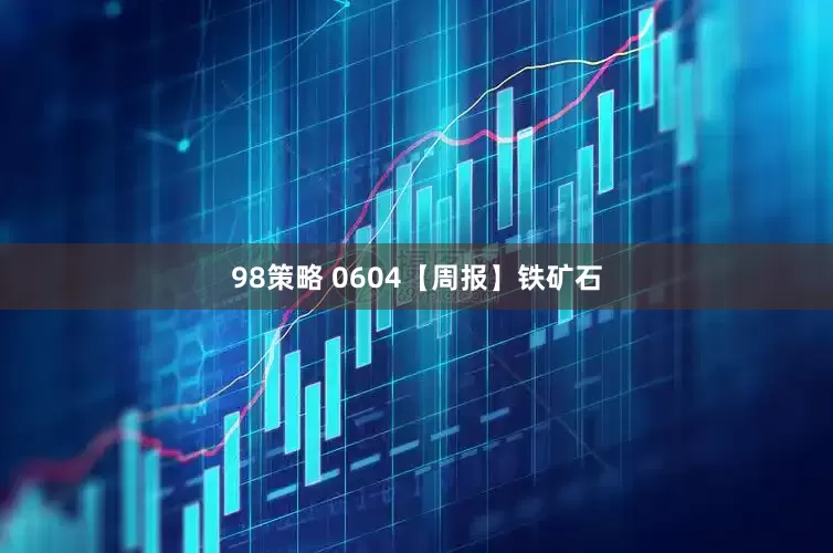 98策略 0604【周报】铁矿石